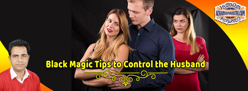 Black Magic Tips to Control the Husband