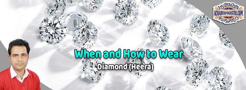 How to wear Diamond or Heera Gemstone, vaidurya Description, Properties, Type, Purity, Identification and method.