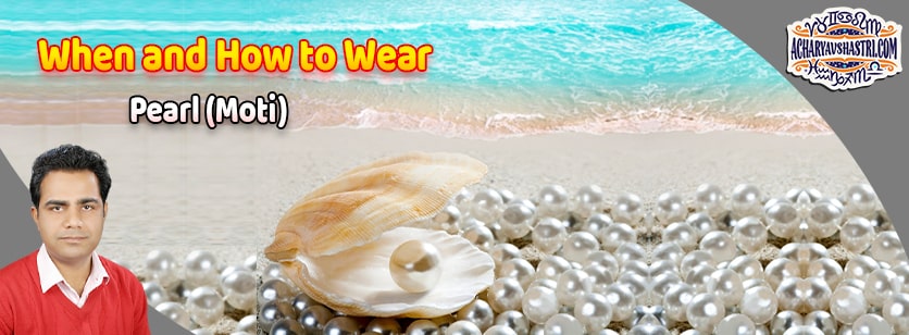 How to wear Pearl or Moti Gemstone, Description, Properties, Type, Purity, Identification and method.