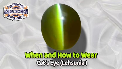 How to wear Cats Eye or Lahsuniya Gemstone, vaidurya Description, Properties, Type, Purity, Identification and method.