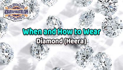 How to wear Diamond or Heera Gemstone, vaidurya Description, Properties, Type, Purity, Identification and method.