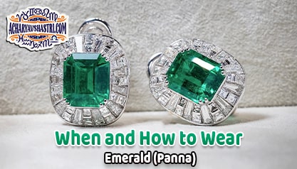 How to wear Green Emerald or Panna Gemstone, Description, Properties, Type, Purity, Identification and method.