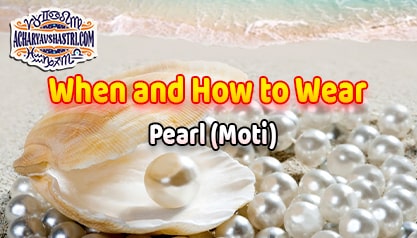How to wear Pearl or Moti Gemstone, Description, Properties, Type, Purity, Identification and method.