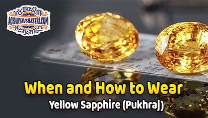 How to wear Yellow Sapphire or Pukhraj Gemstone, Description, Properties, Type, Purity, Identification and method.