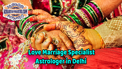 Love Marriage Specialist Astrologer in Delhi