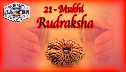 Strengths, Benefits and Importance of 21 Mukhi Rudraksha (Twenty one Face Rudraksha) By Acharya V Shastri.
