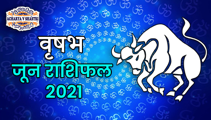 वृषभ राशिफल जून 2021, वृषभ राशिफल जून 2021 हिंदी में